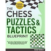 The Chess Puzzles &amp; Tactics Blueprint: 2000+ Chess Exercises to Never Miss a Winning Move Ever Again | Spot Every Trick in Seconds and Skyrocket Your Rating