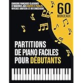 60 Partitions de Piano Faciles pour Débutants: Chansons Françaises Classiques et Modernes, Connues et Populaires, avec Doigté