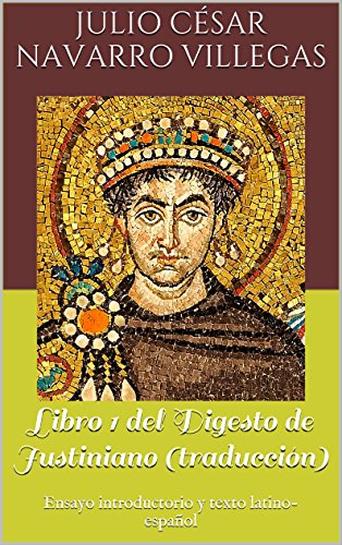 Libro 1 del Digesto de Justiniano (traducciÃ³n): Ensayo introductorio y texto latino-espaÃ±ol (Digesta Iustiniani Imperatoris) (Spanish Edition)