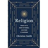 Religion: What It Is, How It Works, and Why It Matters