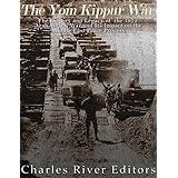 The Yom Kippur War: The History and Legacy of the 1973 Arab-Israeli War and Its Impact on the Middle East Peace Process