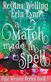 A Match Made in Spell: Lexi Balefire, Matchmaking Witch (Fate Weaver Book 1) by [Welling, ReGina, Lynn, Erin]