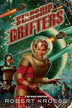 Starship Grifters (A Rex Nihilo Adventure) by [Kroese, Robert]