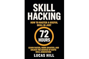 Skill Hacking: How to Master a Useful Skill in Just 72 Hours: Learn Faster, Work Smarter, and Unlock the Science of Rapid Ski