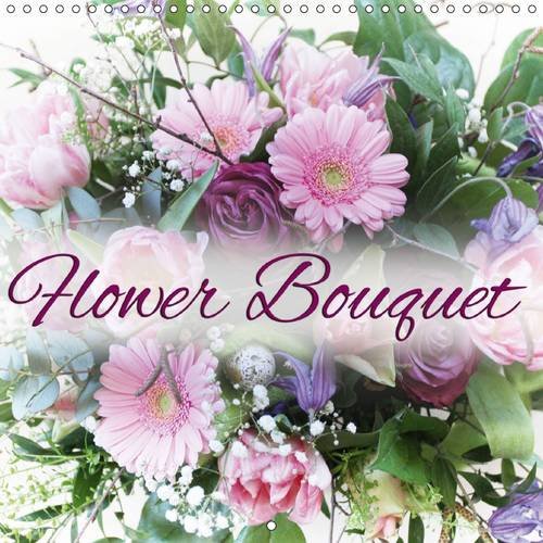 Flower Bouquet: 12 Beautiful Flower Arrangements for the Whole Year (Calvendo Food)