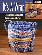 It's a Wrap: Sewing Fabric Purses; Baskets; and Bowls