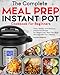 The Complete Meal Prep Instant Pot Cookbook for Beginners: Tasty, Healthy and Delicious Instant Pot Recipes for Rapid Weight Loss, Heal Your Body And Upgrade Your Lifestyle