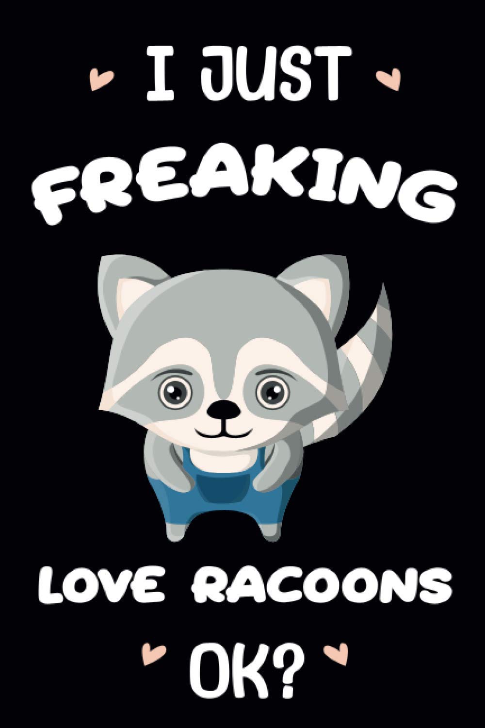 I just freaking love Racoons OK?: Racoons Lovers Funny Gifts Journal Lined Notebook 6x9 110 Pages