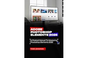 ADOBE PHOTOSHOP ELEMENTS 2026 USER GUIDE: A PRACTICAL MANUAL TO MASTERING PHOTOSHOP ELEMENTS 2026