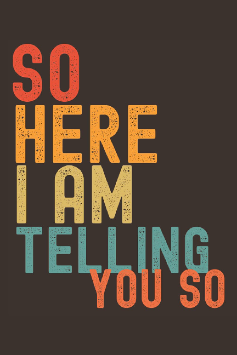 So Here I Am Telling You So: College Ruled Journal For Writing, Notebook Lined 6 x 9 inches - 120 pages, Notebooks For Note Taking And Planning, Notebook To Write In With Lines