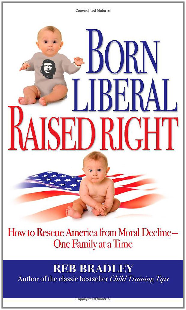 Born Liberal Raised Right Bradley Reb 9781935071006 Amazon Com Books