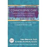 Commonsense Care: Parenting Gender-Confused Kids with Truth & Love: 35 Transcripts from the Video Series