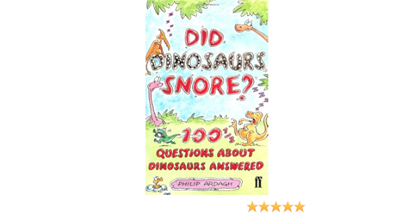 Did Dinosaurs Really Snore 100 And A Half Questions About Dinosaurs Answered Ardagh Philip 9780571206537 Books Amazon Ca