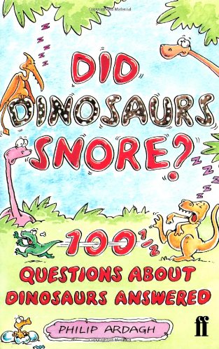 Did Dinosaurs Really Snore 100 And A Half Questions About Dinosaurs Answered Ardagh Philip 9780571206537 Amazon Com Books