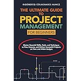 The ultimate guide to project management for beginners: Master Essential Skills, Tools, and Techniques to Plan, Execute, and Deliver Successful Projects on Time and Within Budget.