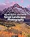 The Art, Science, and Craft of Great Landscape Photography