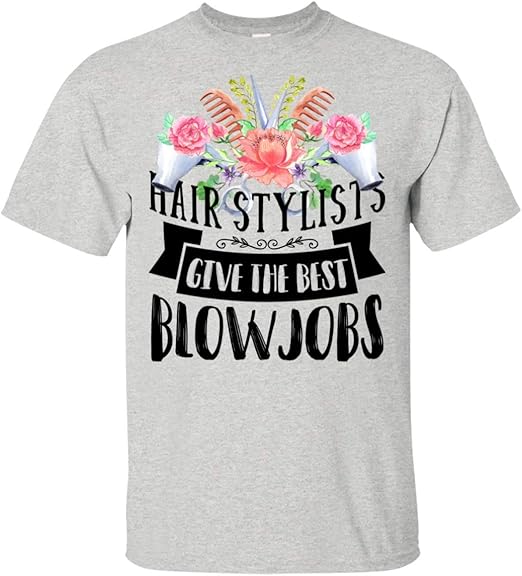 Amazon Com Keyvic Hair Stylists Give The Best Blowjobs T Shirt