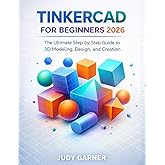 Tinkercad for Beginners 2026: The Ultimate Step-by-Step Guide to 3D Modeling, Design, and Creation