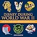 Disney During World War II: How the Walt Disney Studio Contributed to Victory in the War (Disney Edi by John Baxter