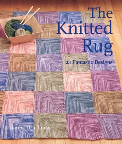 The Knitted Rug: 21 Fantastic Designs by Donna Druchunas