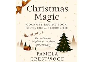 CHRISTMAS MAGIC GLUTEN AND LACTOSE FREE GOURMET RECIPE BOOK: Themed menus inspired by the magic of the holidays