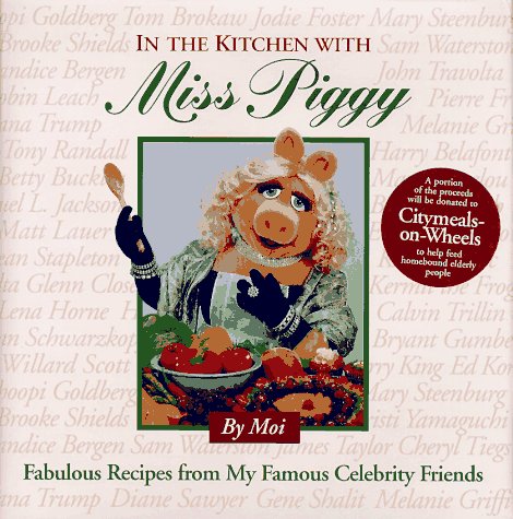 In the Kitchen With Miss Piggy: Fabulous Recipes from My Famous Celebrity Friends In the Kitchen With Miss Piggy: Fabulous Recipes from My Famous Celebrity Friends
