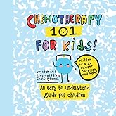 Chemotherapy 101 For Kids : An Easy to Understand Guide for Children about Chemotherapy: Cancer Book for Children, Written by