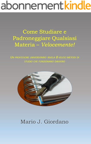 Download Come Studiare e Padroneggiare Qualsiasi Materia - Velocemente!: Un Professore Universitario Rivela 8 Veloci Metodi di Studio che Funzionano Davvero (Italian Edition) PDF
