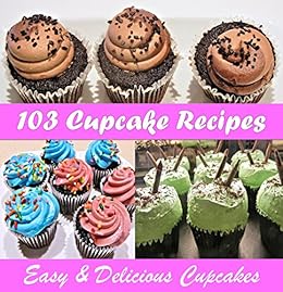 Cupcake Cookbook 103 Simple And Delicious Cupcake Recipes