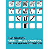 Object Pascal Handbook Delphi 10.4 Sydney Edition: The Complete Guide to the Object Pascal programming language for Delphi 10.4 Sydney
