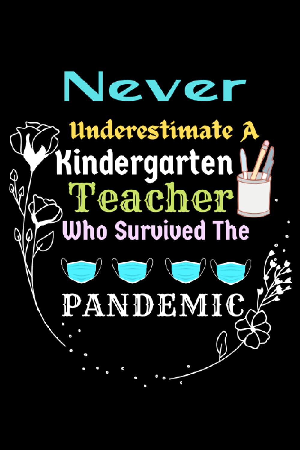 Amazon Com Kindergarten Teacher Gift Never Underestimate A Kindergarten Teacher Who Survived The Pandemic Teachers Notebook Kindergarten Teachers Ideas Teachers Day Thank You End Year Pandemic Teachersgifts Book S Corner