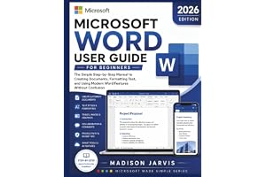 MICROSOFT WORD USER GUIDE FOR BEGINNERS 2026: The Simple Step-by-Step Manual to Creating Documents, Formatting Text, and Using Modern Word Features Without Confusion (Microsoft Made Simple Series)