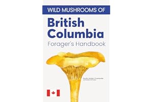 Wild Mushrooms of British Columbia, A Forager’s Handbook and Pocket Field Guide to Identifying, Harvesting, and Enjoying Nati