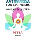 AYURVEDA FOR BEGINNERS- PITTA: The Only Guide You Need To Balance Your Pitta Dosha For Vitality, Joy, And Overall Well-being!!