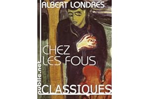 Chez les fous: en 1925, Albert Londres force les portes de l'institution asilaire française : "notre devoir n'est pas de nous