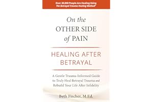 On the Other Side of Pain: Healing After Betrayal: A Gentle Trauma-Informed Guide to Truly Heal Betrayal Trauma and Rebuild Y
