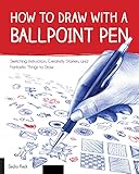 How to Draw with a Ballpoint Pen: Sketching Instruction, Creativity Starters, and Fantastic Things t