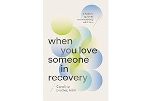 When You Love Someone in Recovery: A Hopeful Guide to Understanding Addiction