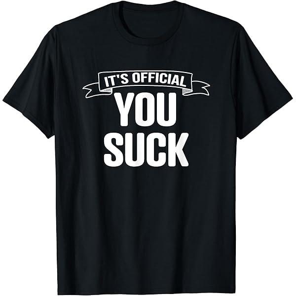 Amazon.com: It's Official: You Suck - Funny Saying Sarcastic