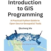 Introduction to GIS Programming: A Practical Python Guide to Open Source Geospatial Tools