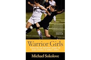 Warrior Girls: Protecting Our Daughters Against the Injury Epidemic in Women's Sports