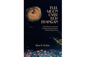Full Moon over Koh Phangan: What Adventurers, Dancers, and Freaks Seek and Find on Thailand's Magic Island
