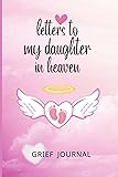 Letters to My Daughter in Heaven: Grief Journal for