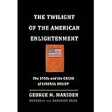 The Twilight of the American Enlightenment: The 1950s and the Crisis of Liberal Belief