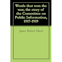 Words that won the war; the story of the Committee on Public Information, 1917-1919 book cover