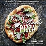 Truly Madly Pizza: One Incredibly Easy Crust, Countless Inspired Combinations & Other Tidbits to Mak by Suzanne Lenzer, Mark Bittman