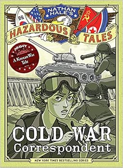 Cold War Correspondent (Nathan Hale s Hazardous Tales #11): A Korean War Tale