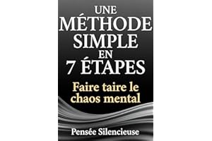 UNE MÉTHODE SIMPLE EN 7 ÉTAPES: Faire taire le chaos mental (French Edition)