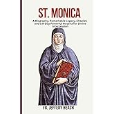ST. MONICA: A Biography, Remarkable Legacy, Chaplet, and a 9-Day Powerful Novena for Divine Intercession (Catholic Devotional Prayer Book)