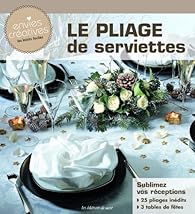 Le  pliage de serviettes : sublimez vos réceptions. 25 pliages inédits, 3 tables de fêtes